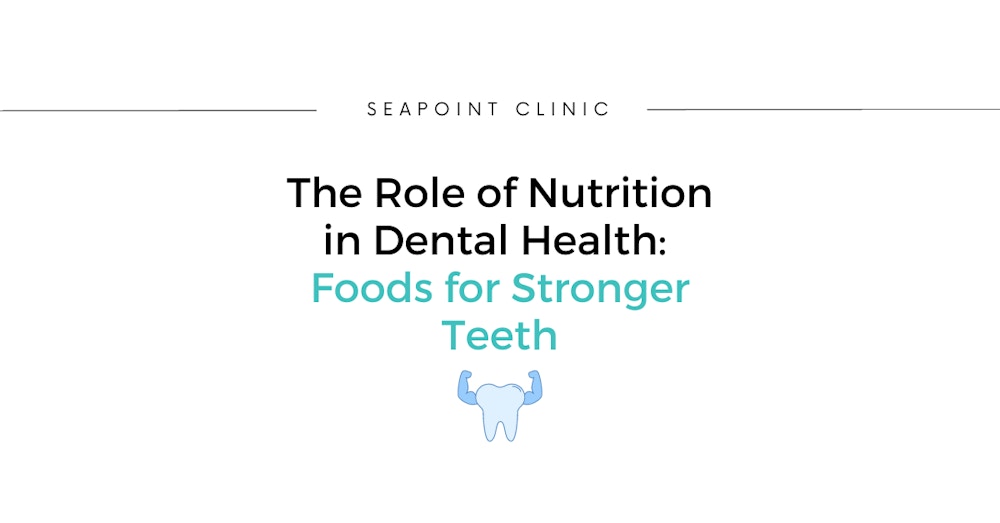 The Role of Nutrition in Dental Health: Foods for Stronger Teeth