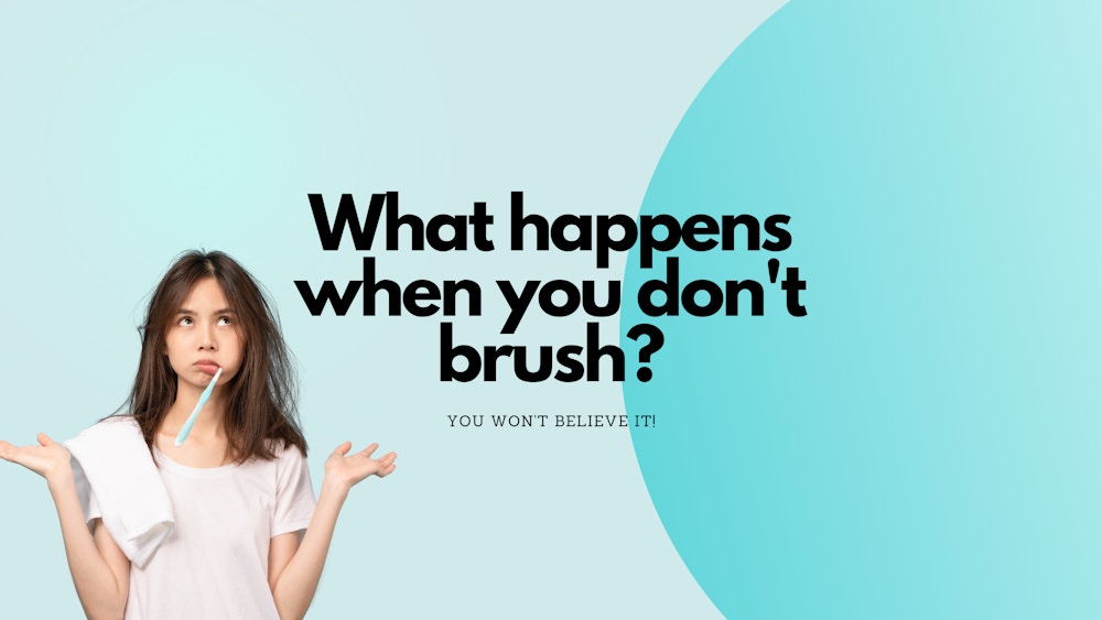 What happens when you don’t brush your teeth